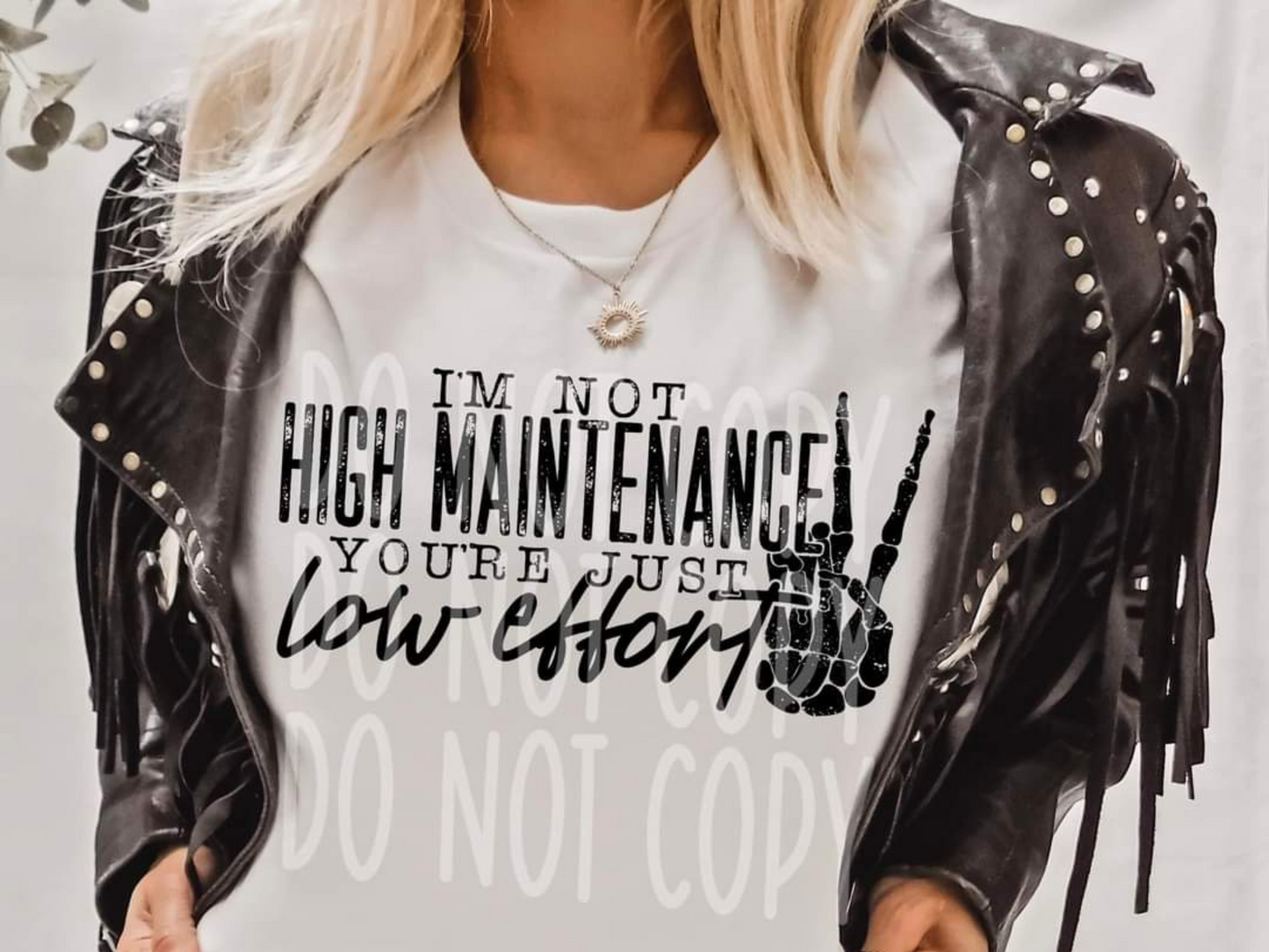 I'm Not High Maintenance You're Just Low Effort DTF Transfer - PHD1202