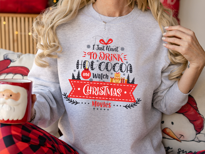 I Just Want to Drink Hot Cocoa and Watch Christmas Movies Sweatshirt