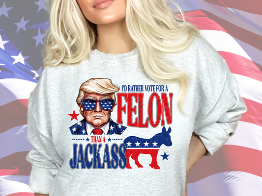 I'd Rather Vote For A Felon Than A Jackass Political USA DTF Transfer - KPI1582