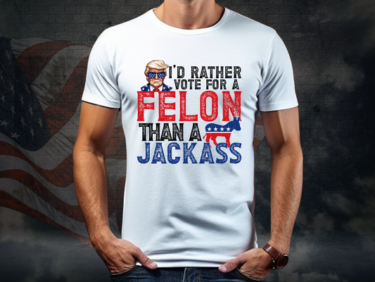 I'd Rather Vote For A Felon Than A Jackass Political USA DTF Transfer - KPI1583